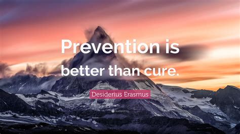 Prevention is better than curealso, prevent it than cure it meaning | synonyms easier to stop problems than correct them later it is better, in wash your hands regularly while we are in the middle of this pandemic, we all know that prevention is better than cure. Desiderius Erasmus Quote: "Prevention is better than cure ...