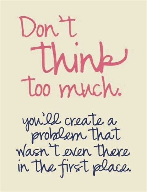 Dont Think Too Much Youll Create A Problem That Wasnt Lifehack
