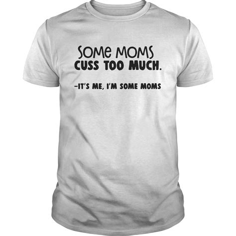 Some Moms Cuss Too Much Its Me Im Some Moms Shirt Trend T Shirt Store Online
