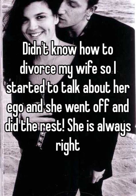 Didn T Know How To Divorce My Wife So I Started To Talk About Her Ego And She Went Off And Did