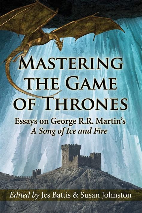 Mastering The Game Of Thrones Essays On George Rr Martins A Song