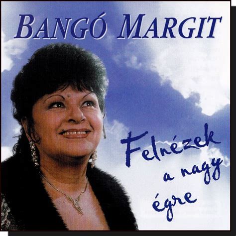 Bangó margit (2015 ) legújabb lemezének videoklipje facebook: Bangó Margit: Felnézek a nagy égre (CD) Dalnok Kiadó Zene- és DVD Áruház, Roma zene, cigány zene