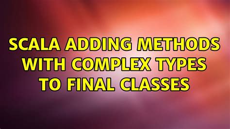 Scala Adding Methods With Complex Types To Final Classes Youtube