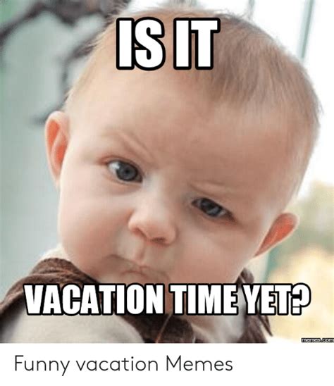 Is It Vacation Timeyet Memescom Funny Vacation Memes Funny Meme On Meme