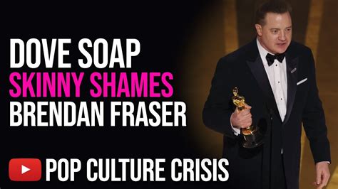 Dove Soap Shames Brendan Fraser Calls For Morbidly Obese