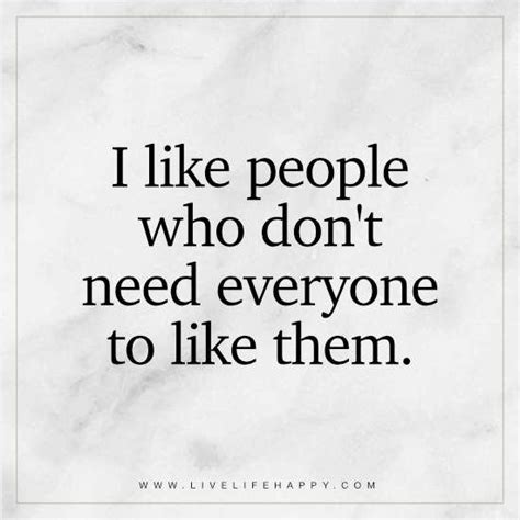 I Like People Who Dont Need Life Quotes Love Great Quotes Wisdom