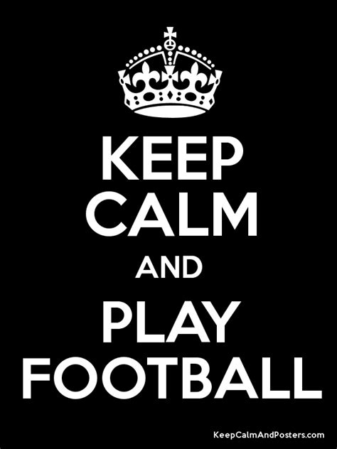 Keep Calm And Play Football Keep Calm And Posters Generator Maker