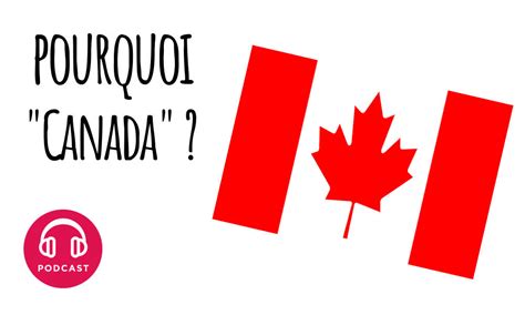 Podcast Choses à Savoir Pourquoi Le Canada Fut Nommé Ainsi