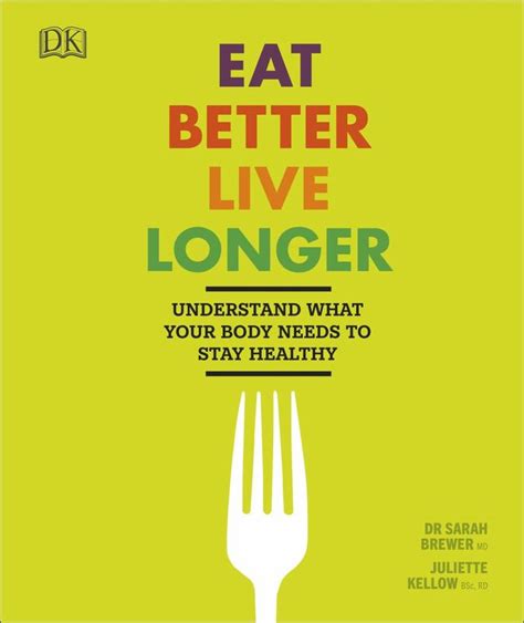 Eat Better Live Longer Understand What Your Body Needs To Stay