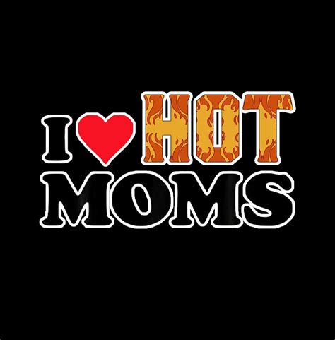 I Love Hot Moms Funny Heart Love Moms Digital Art By Albert Smith Fine Art America