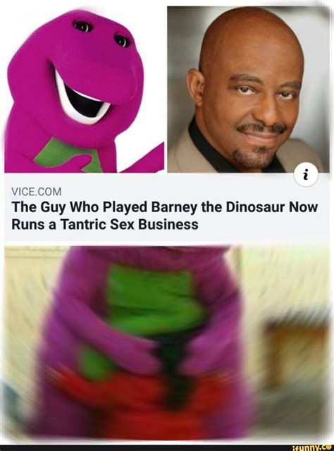 The Guy Who Played Barney The Dinosaur Now Runs A Tantric Sex Business Ifunny