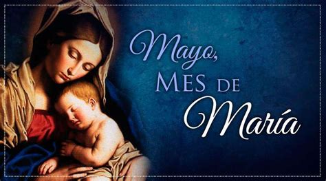 ¿por Qué El Mes De Mayo Es El Mes Dedicado A La Virgen María