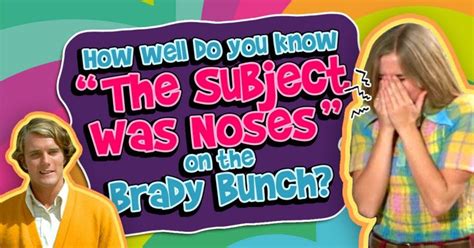 How Well Do You Know The Subject Was Noses On The Brady Bunch