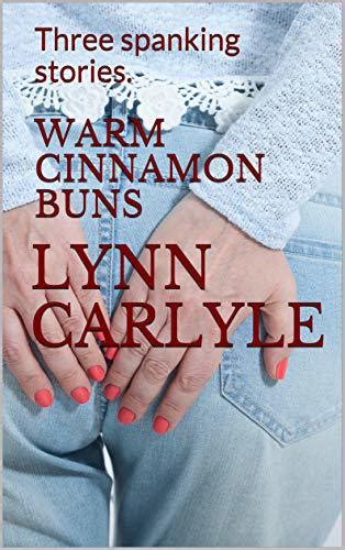 Warm Cinnamon Buns Three Spanking Stories By Lynn Carlyle Goodreads