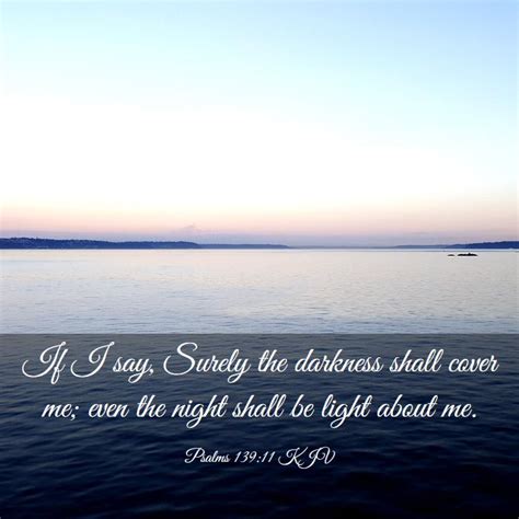 Psalms 13911 Kjv If I Say Surely The Darkness Shall Cover Me