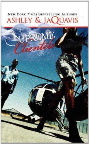 From the new york times bestselling authors of the cartel series comes a new chapter in a world that only ashley and jaquavis know how to bring to life. Supreme Clientele (Urban Books): Ashley and JaQuavis ...