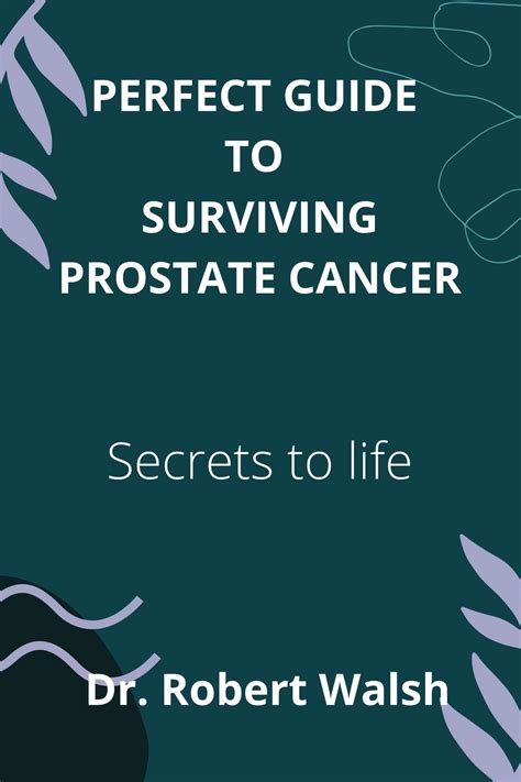 Perfect Guide To Surviving Prostate Cancer Secrets To Life By Robert Walsh Goodreads