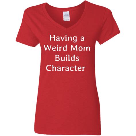 Having A Weird Mom Builds Character Shirt Lelemoon