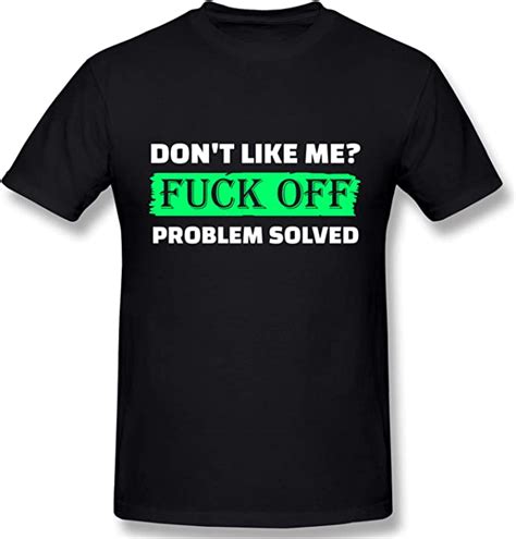 Dont Like Me Fuck Off Problem Solved Mens Cotton T Shirt