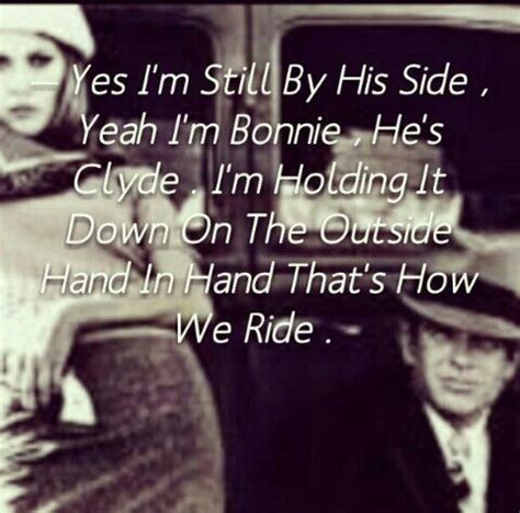 The ride doesn't always have to be a negative either. Change HE TO SHE. I am her Bonnie...she is my Clyde . Ride or die baby . this is how we ride ...