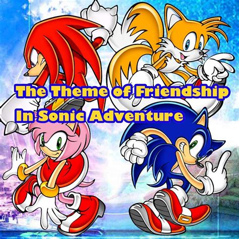 The Theme Of Friendship In Sonic Adventure Sonic The Hedgehog Amino