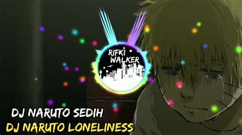 Dj Naruto Remix Loneliness Full Bass Dj Naruto Sedih Youtube