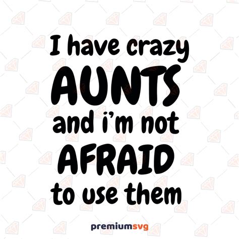 I Have Crazy Aunts And Im Not Afraid To Use Them Svg Digital Download Premiumsvg