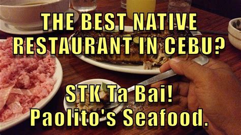 The Best Native Restaurant In Cebu Stk Ta Bai Paolitos Seafood