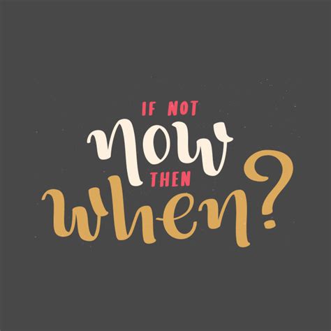 If Not Now Then When Quotes T Shirt Teepublic