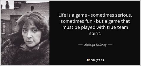 Shelagh Delaney Quote Life Is A Game Sometimes Serious