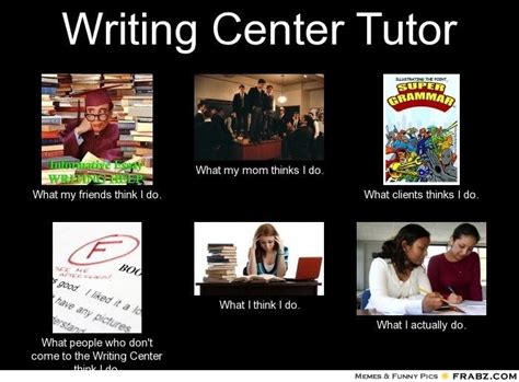 Writing Center Tutor What I Do Meme Writing Center Tutor Writing