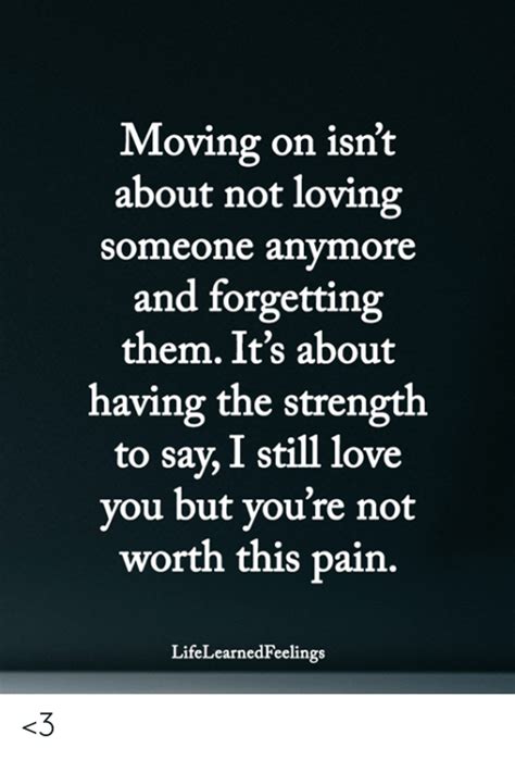 Moving On Isnt About Not Loving Someone Anymore And Forgetting Them It