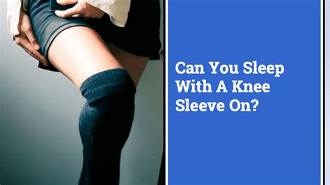 Can You Sleep With Knee Sleeves On Knee Force