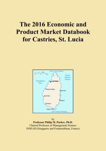 The 2016 Economic And Product Market Databook For Castries St Lucia