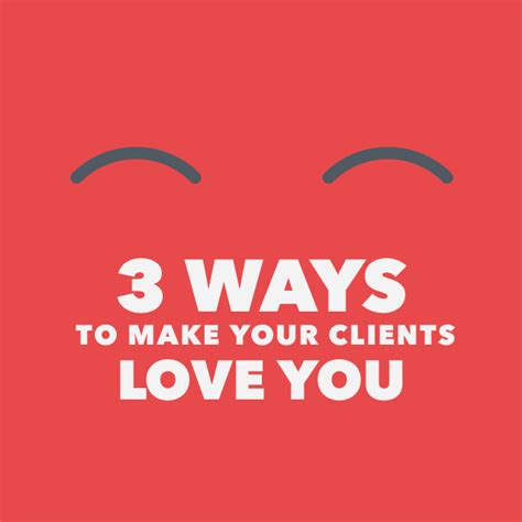 3 Ways To Make Your Clients Love You