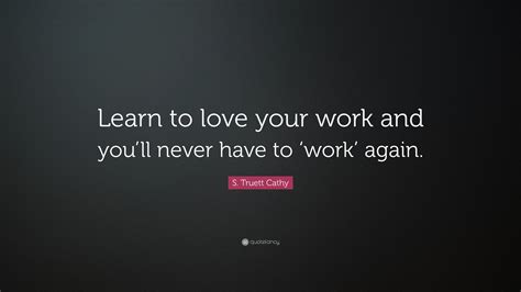 S Truett Cathy Quote “learn To Love Your Work And Youll Never Have