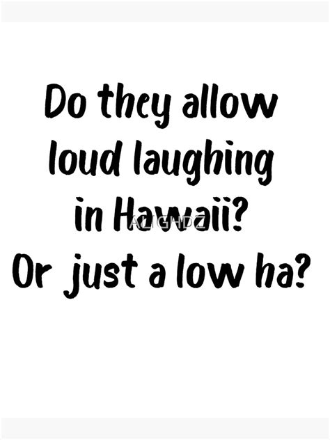 Funny Joek Do They Allow Loud Laughing In Hawaii Or Just A Low Ha