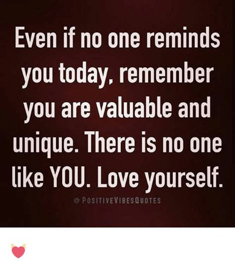 Even If No One Reminds You Today Remember You Are Valuable And Unique