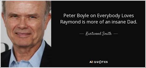 We did not find results for: Kurtwood Smith quote: Peter Boyle on Everybody Loves Raymond is more of an...
