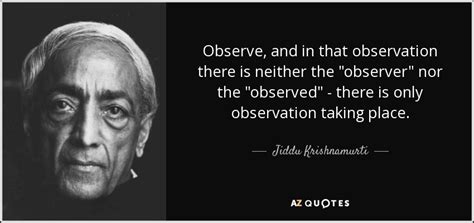 Jiddu Krishnamurti Quote Observe And In That Observation There Is