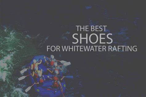 13 Best Shoes For Whitewater Rafting 2024 Wow Travel