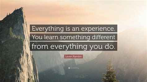 Leven Rambin Quote Everything Is An Experience You Learn Something