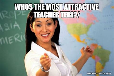 Whos The Most Attractive Teacher Teri Unhelpful High School Teacher