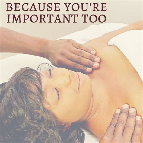 Be Sure You Take The Time To Book A Massage For Yourself Because You Re Important Too