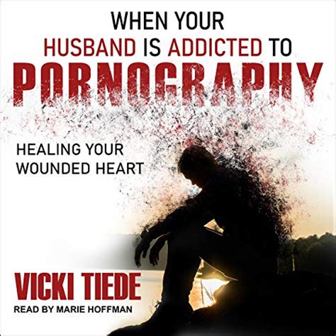 When Your Husband Is Addicted To Pornography Healing Your Wounded Heart Audible