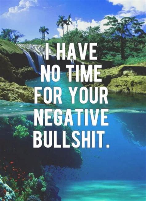 I Have No Time For Your Negative Bullshit Quotes Pinterest