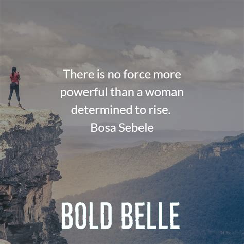 There Is No Force More Powerful Than A Woman Determined To Rise Bosa