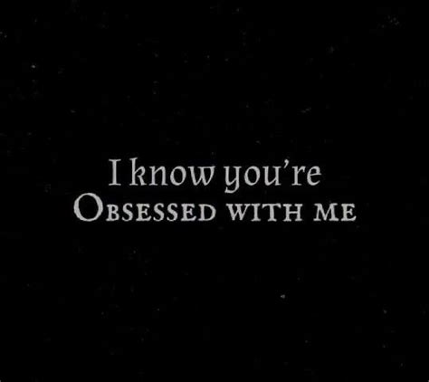 I Know Youre Obsesed With Me Written In White On A Black Background