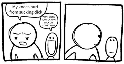 My Knees Hurt From Sucking Dick Hat Were You Sucking Dick Or Something Ifunny
