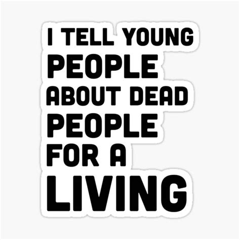 I Tell Young People About Dead People For A Living Sticker For Sale